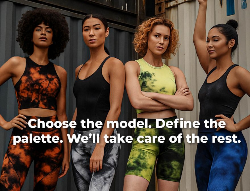 Choose the model. Define the palette. We’ll take care of the rest.
